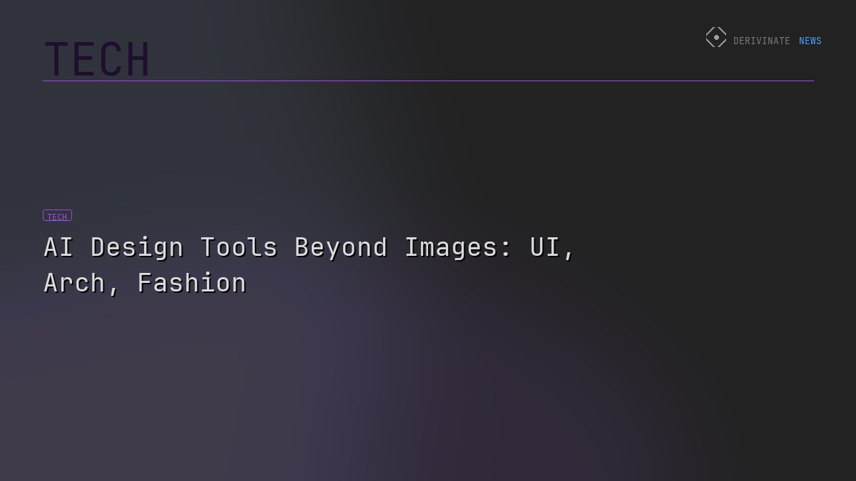 AI Design Tools Beyond Images: UI, Arch, Fashion