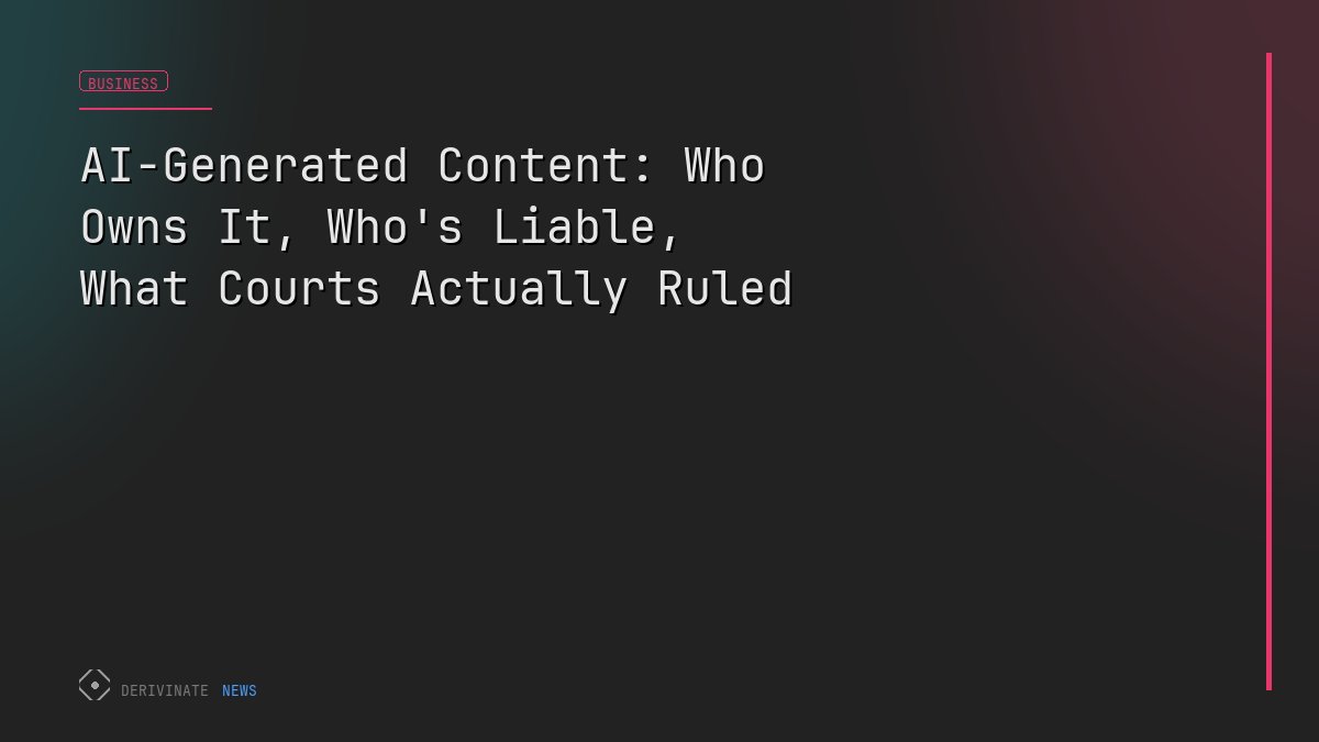 AI-Generated Content: Who Owns It, Who's Liable, What Courts Actually Ruled