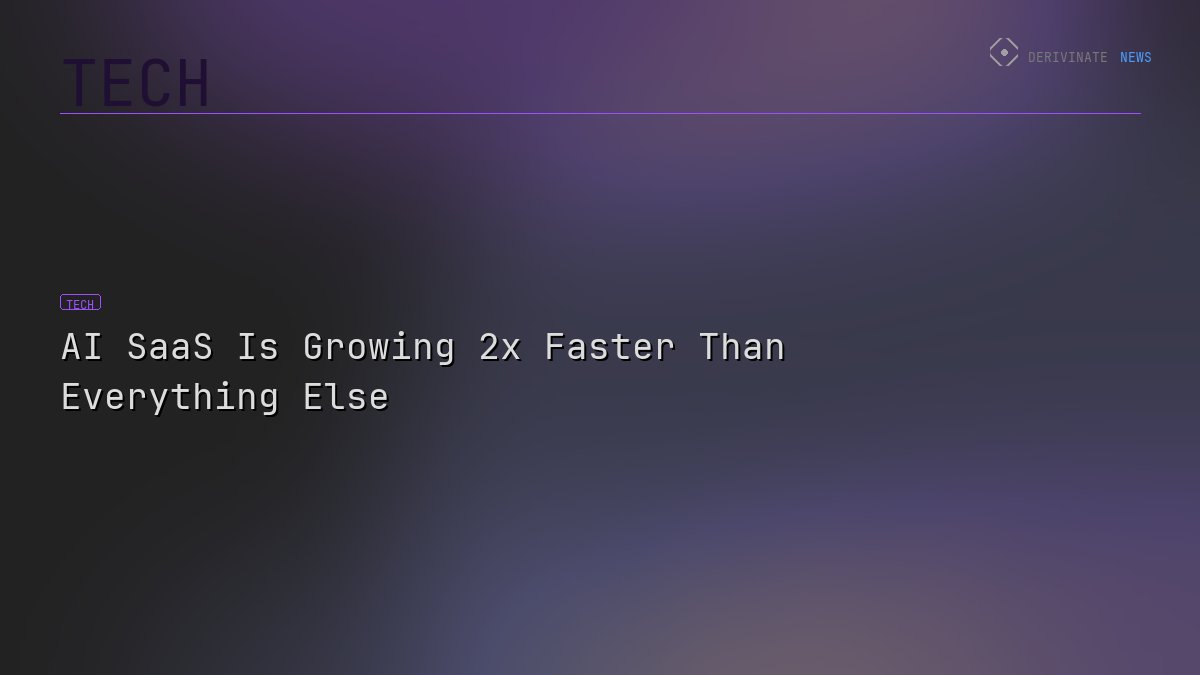 AI SaaS Is Growing 2x Faster Than Everything Else