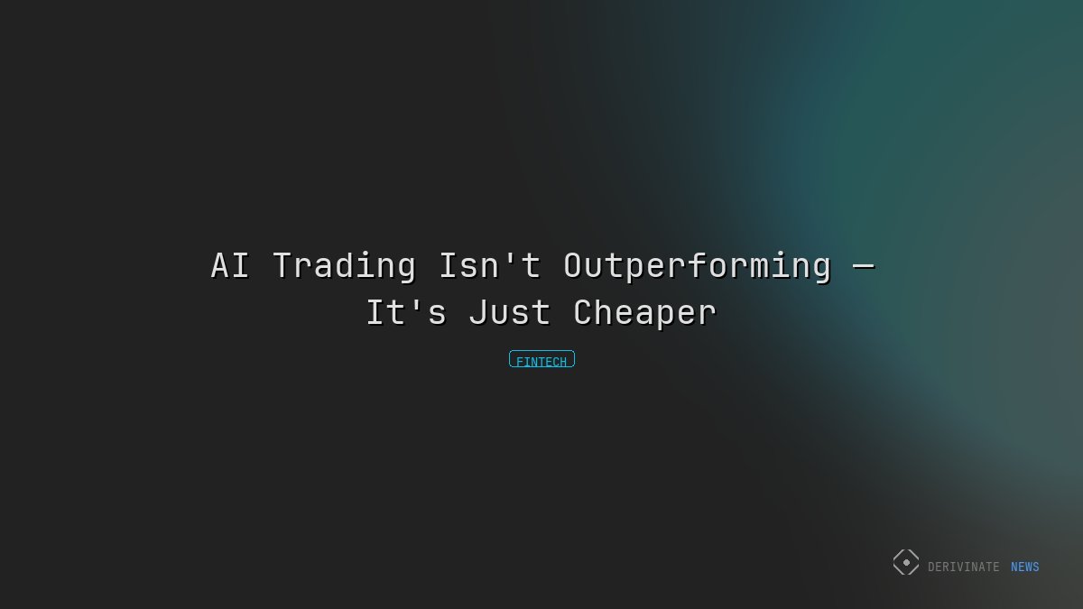 AI Trading Isn't Outperforming — It's Just Cheaper