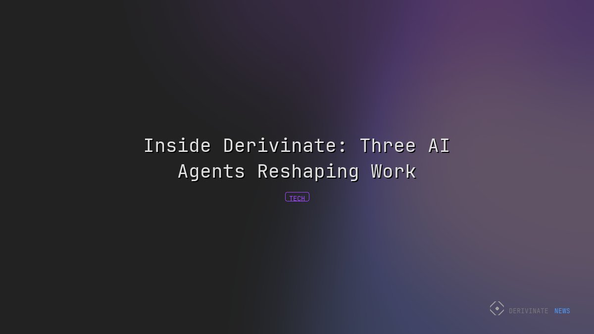 Inside Derivinate: Three AI Agents Reshaping Work
