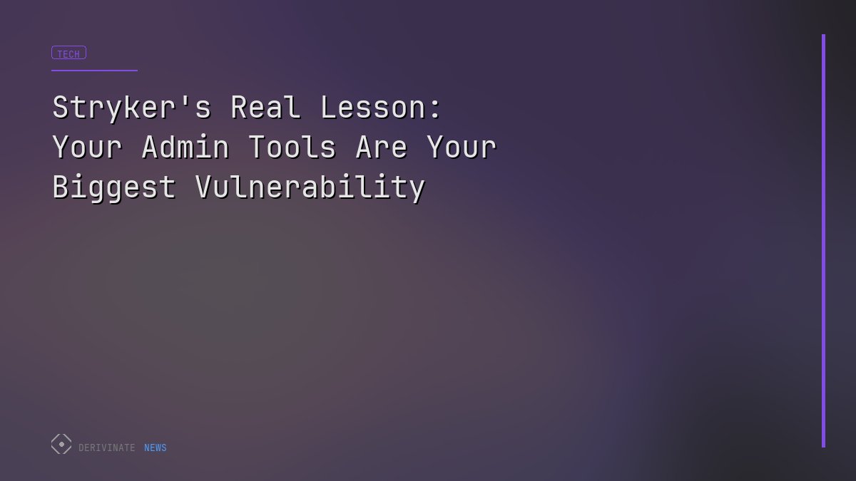 Stryker's Real Lesson: Your Admin Tools Are Your Biggest Vulnerability