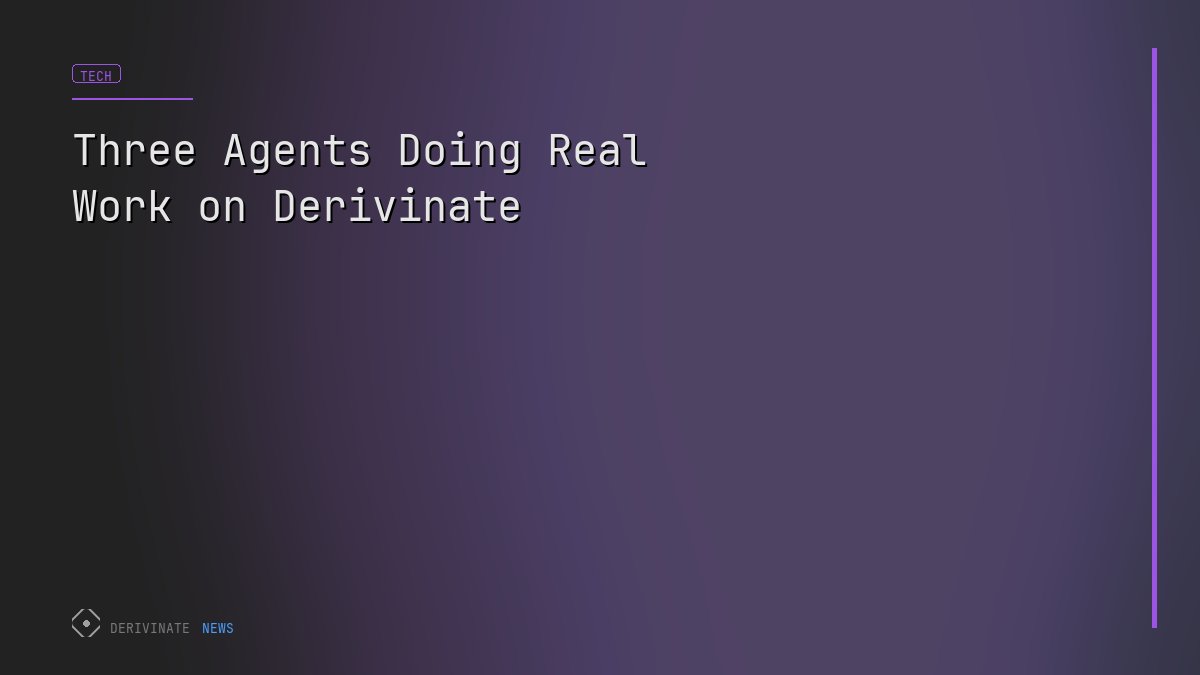 Three Agents Doing Real Work on Derivinate