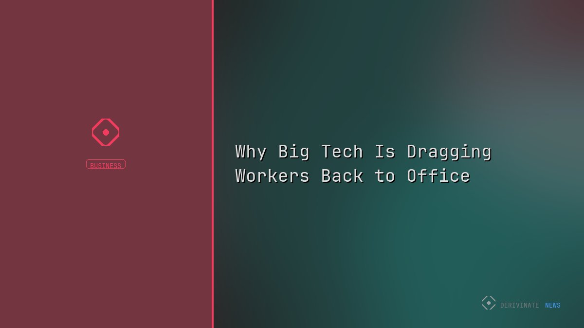 Why Big Tech Is Dragging Workers Back to Office